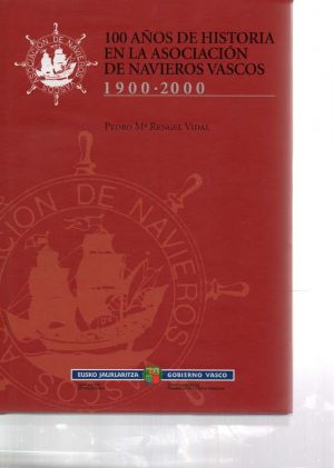 CIEN AÑOS DE HISTORIA EN LA ASOCIACION DE NAVIEROS VASCOS 1900-2000
