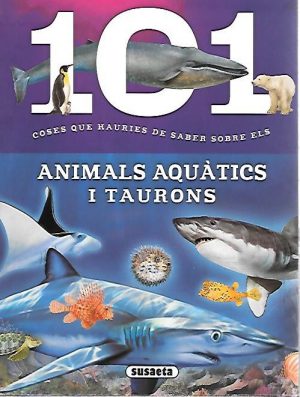 101 COSES QUE HAURIES DE SABER SOBRE ELS ANIMALS AQUATICS I TAURONS