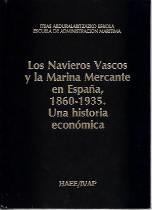 LOS NAVIEROS VASCOS Y LA MARINA MERCANTE EN ESPAÑA, 1860-1935. UNA HISTORIA ECONOMICA